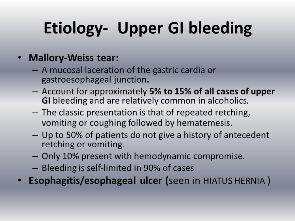 Etiology- Upper GI bleeding Mallory-Weiss tear: A mucosal laceration of the gastric cardia or